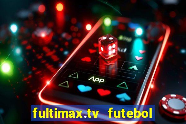 fultimax.tv futebol ao vivo